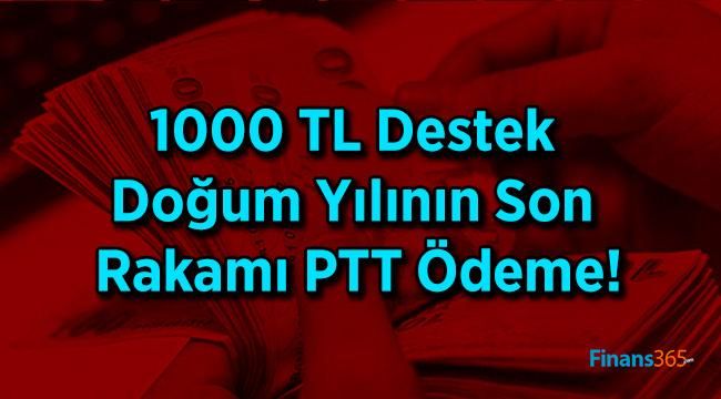 1000 TL Destek Doğum Yılının Son Rakamı PTT Ödeme!