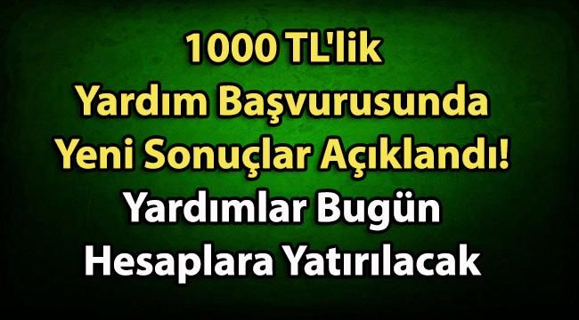 1000 TL’lik Yardım Başvurusunda Yeni Sonuçlar Açıklandı! Yardımlar Bugün Hesaplara Yatırılacak