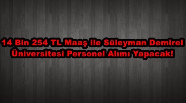 14 Bin 254 TL Maaş ile Süleyman Demirel Üniversitesi Personel Alımı Yapacak!