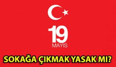 19 Mayıs Gençlik ve Spor Bayramı’nda Sokağa Çıkmak Yasak mı? Sokağa Çıkma Yasağı Var mı?