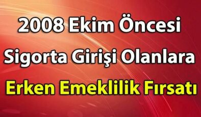 2008 Öncesi Sigorta Girişi Olanlar Daha Erken Emekli Olabilirler