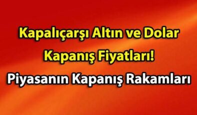 22 Mayıs Kapalıçarşı Altın ve Dolar Kapanış Fiyatları! Piyasanın Kapanış Rakamları