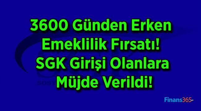 3600 Günden Erken Emeklilik Fırsatı! SGK Girişi Olanlara Müjde Verildi!