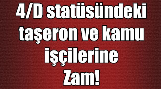 4/D Statüsündeki Taşeron ve Kamu İşçilerine Zam müjdesi!