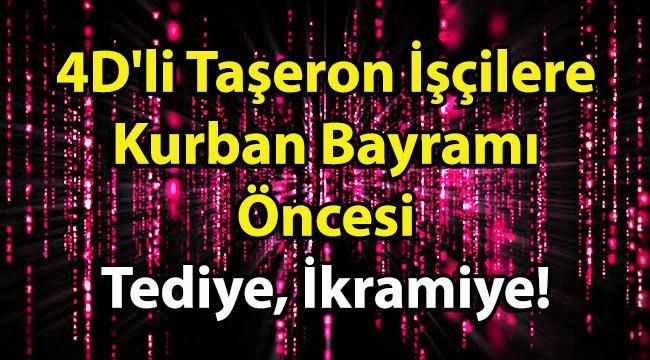 4D’li Taşeron İşçilere Kurban Bayramı Öncesi Tediye, İkramiye!