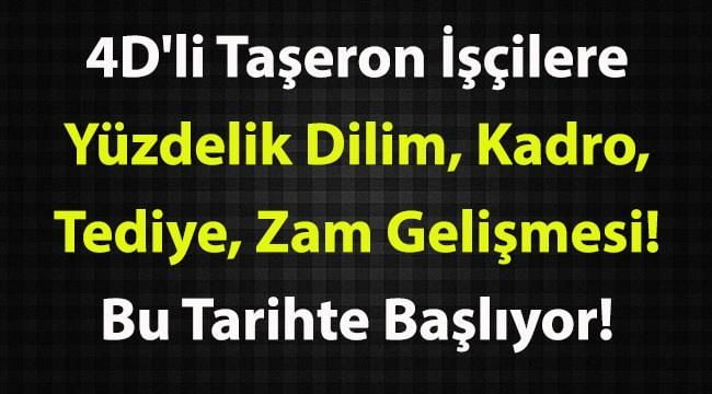 4D’li Taşeron İşçilere Yüzdelik Dilim, Kadro, Tediye, Zam Gelişmesi! Bu Tarihte Başlıyor!