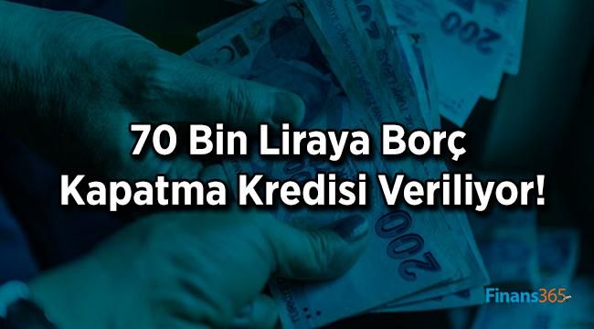 70 Bin Liraya Borç Kapatma Kredisi Veriliyor!