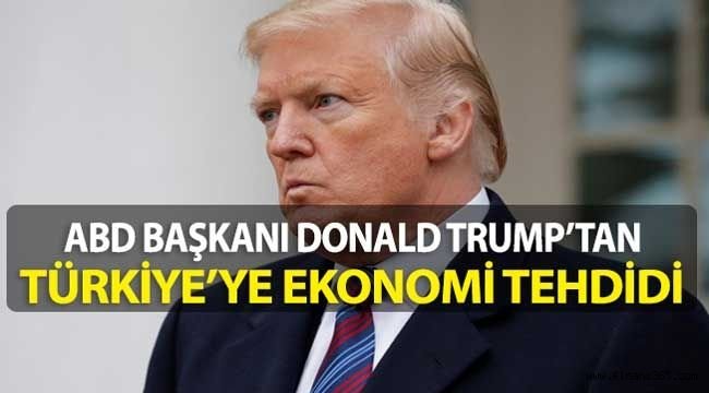 ABD Başkanı Trump’tan Türkiye’ye Ekonomi Tehdidi