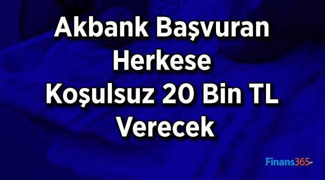 Akbank Başvuran Herkese Koşulsuz 20 Bin TL Verecek