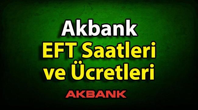 Akbank EFT Saatleri ve Ücretleri 2020