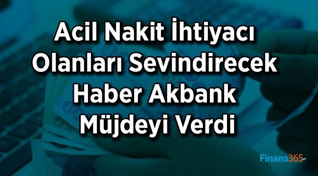 Akbank’tan Acil Nakit İhtiyacı Olanları Mutlu Eden Haber! Akbank Müjdeyi Duyurdu!