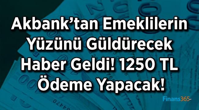 Akbank’tan Emeklilerin Yüzünü Güldürecek Haber Geldi! 1250 TL Ödeme Yapacak!