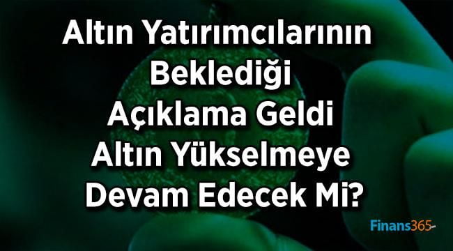 Altın Yatırımcılarının Beklediği Açıklama Geldi Altın Yükselmeye Devam Edecek Mi?