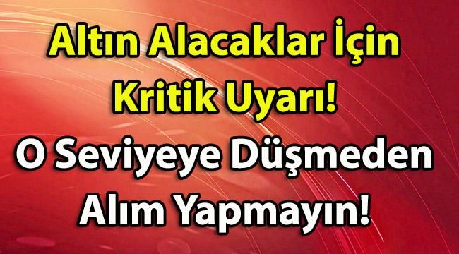 Altın Yatırımı Olanlar ve Alacaklar İçin Kritik Uyarı! O Seviyeye Düşmeden Alım Yapmayın!