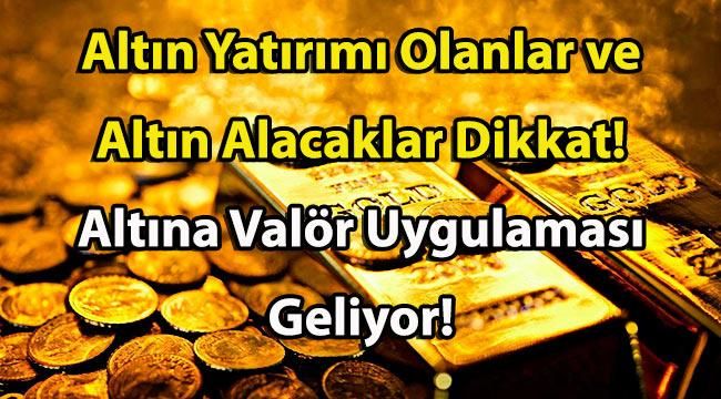 Altın Yatırımı Olanlar ve Altın Alacaklar Dikkat! Altına Valör Uygulaması Geliyor!