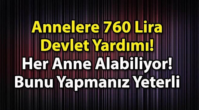 Annelere 760 Lira Devlet Yardımı! Her Anne Alabiliyor! Bunu Yapmanız Yeterli