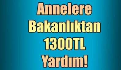 Annelere Bakanlıktan 1300TL Yardım!