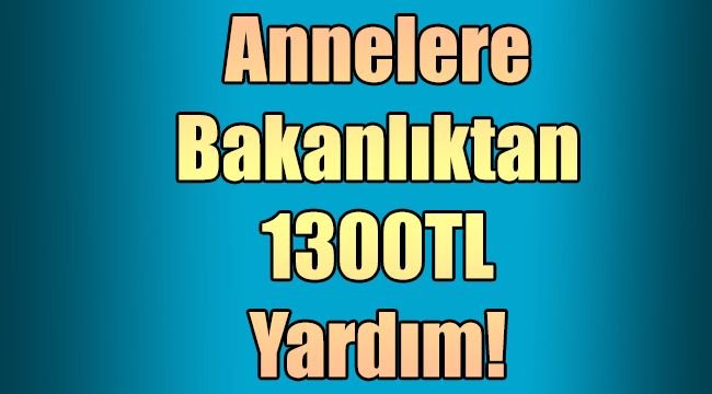 Annelere Bakanlıktan 1300TL Yardım!