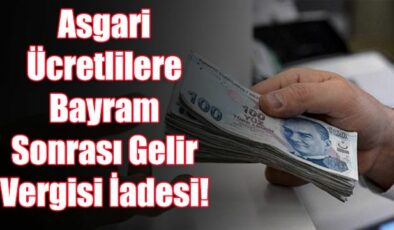 Asgari Ücretliler Bayram Sonrası Gelir Vergisi İadesi!