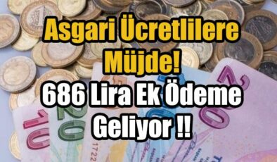 Asgari Ücretlilere Müjde! 686 Lira Ek Ödeme Geliyor