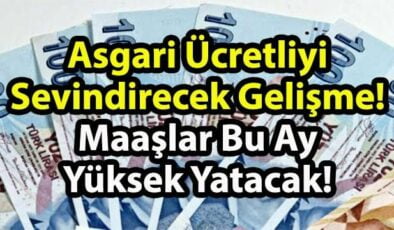 Asgari Ücretliyi Sevindirecek Gelişme! Maaşlar Bu Ay Yüksek Yatacak!