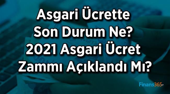 Asgari Ücrette Son Durum Ne? 2021 Asgari Ücret Zammı Açıklandı Mı?