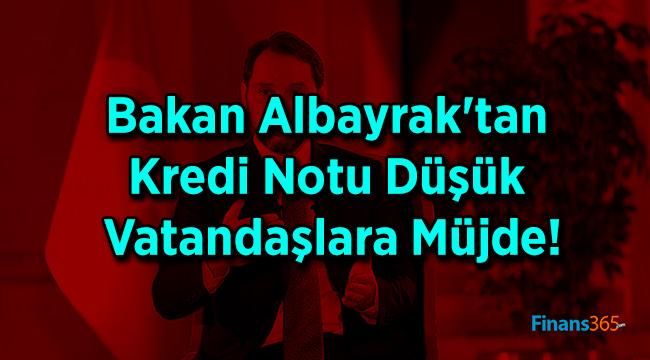 Bakan Albayrak’tan Kredi Notu Düşük Vatandaşlara Müjde!
