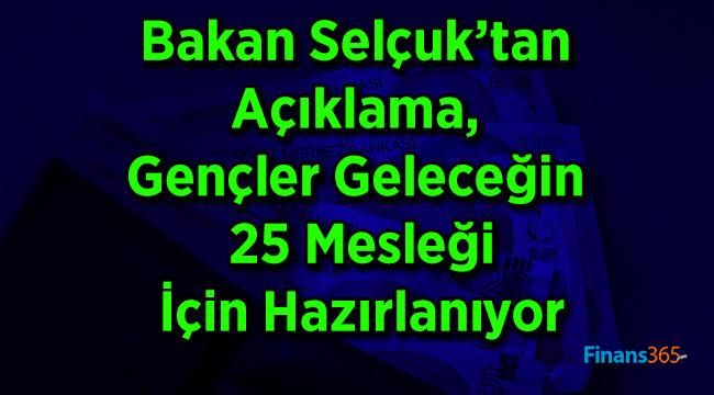 Bakan Selçuk’tan Açıklama, Gençler Geleceğin 25 Mesleği İçin Hazırlanıyor