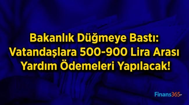 Bakanlık Düğmeye Bastı: Vatandaşlara 500-900 Lira Arası Yardım Ödemeleri Yapılacak!