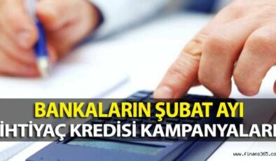 Bankaların Şubat Ayı İhtiyaç Kredisi Kampanyaları