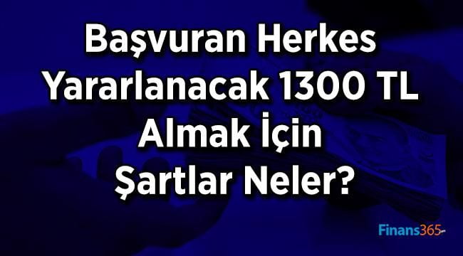Başvuran Herkes Yararlanacak 1300 TL Almak İçin Şartlar Neler?