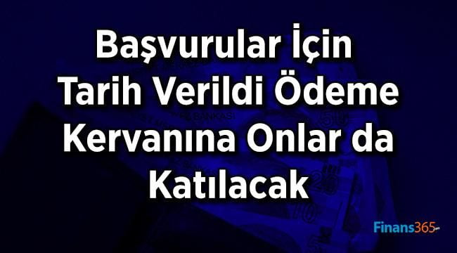 Başvurular İçin Tarih Verildi Ödeme Kervanına Onlar da Katılacak