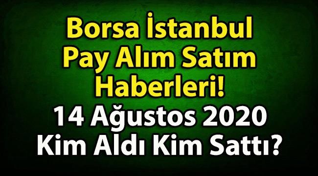 Borsa İstanbul Pay Alım Satım Haberleri! 14 Ağustos 2020 Kim Aldı Kim Sattı?