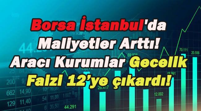 Borsa İstanbul’da Maliyetler Arttı! Aracı Kurumların Gecelik Faizi Yüzde 8,25’ten Yüzde 12’ye çıkarıldı!