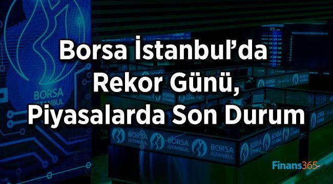 Borsa İstanbul’da Rekor Günü, Piyasalarda Son Durum