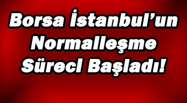 Borsa İstanbul’un Normalleşme Süreci Başladı!
