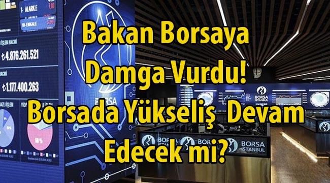 Borsada Yükseliş Devam Edecek mi? Bakan Endekse Damga Vurdu!