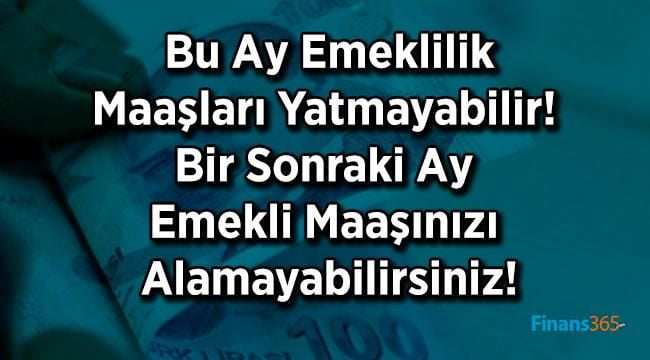 Bu Ay Emeklilik Maaşları Yatmayabilir! Bir Sonraki Ay Emekli Maaşınızı Alamayabilirsiniz!