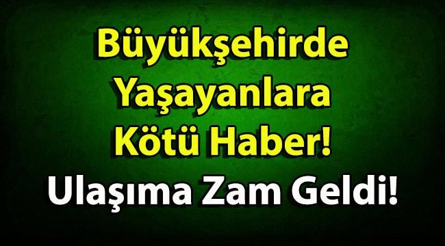 Büyükşehirde Yaşayanlara Kötü Haber! Ulaşıma Zam Geldi!