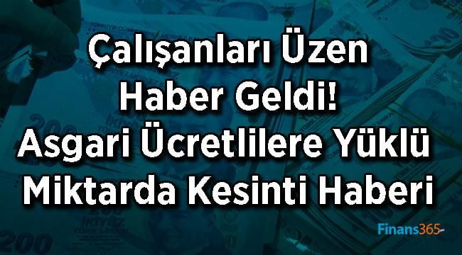 Çalışanları Üzen Haber Geldi! Asgari Ücretlilere Yüklü Miktarda Kesinti Haberi