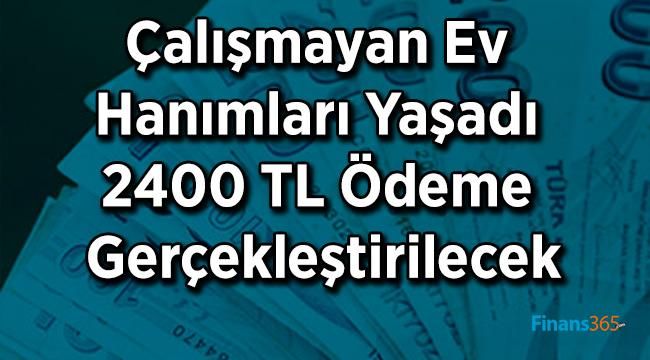 Çalışmayan Ev Hanımları Yaşadı 2400 TL Ödeme Gerçekleştirilecek