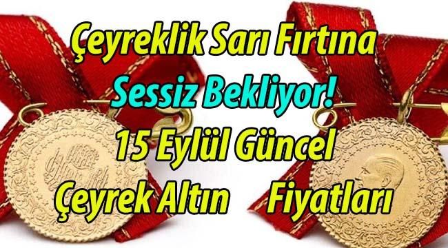 Çeyrek Altın Fırtınası Başladı mı? 15 Eylül Güncel Çeyrek Altın Fiyatları (Sarı Fırtına Geliyor mu)