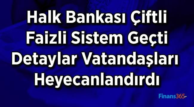 Çift Faizli Sistemi Halkbank Hayata Geçirdi! Ayrıntılar Vatandaşı Sevindirdi