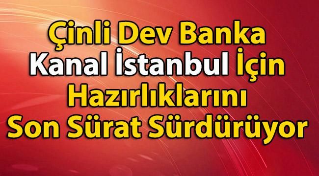 Çinli Dev Banka Kanal İstanbul İçin Hazırlıklarını Son Sürat Sürdürüyor