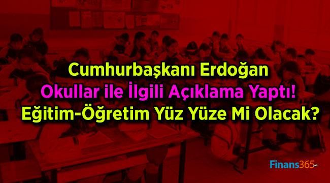 Cumhurbaşkanı Erdoğan Okullar ile İlgili Açıklama Yaptı! Eğitim-Öğretim Yüz Yüze Mi Olacak?