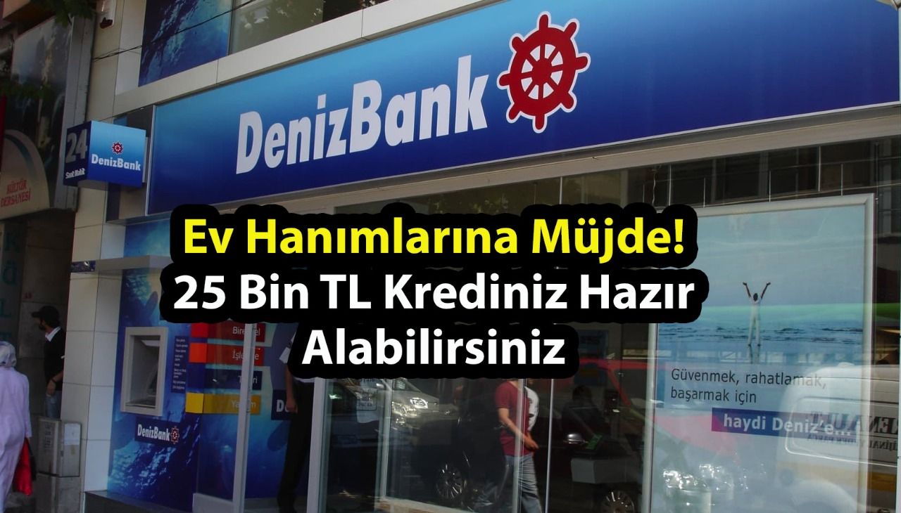 Denizbank’tan Ev Hanımlarına Müjde! 25 Bin TL Krediniz Hazır Alabilirsiniz