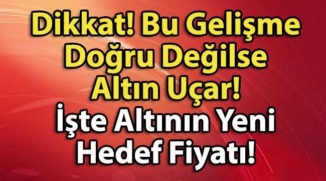 Dikkat! Altın Bu Gelişmeyi Bekliyor! Fiyatlar Çok Hızlı Yükselebilir de Düşebilir de!