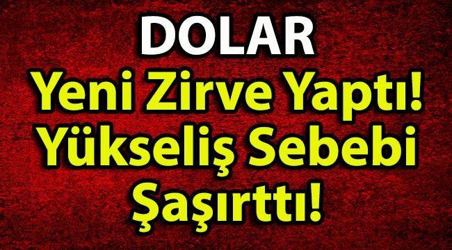 Dolar Yeni Zirve Yaptı! Yükseliş Sebebi Şaşırttı