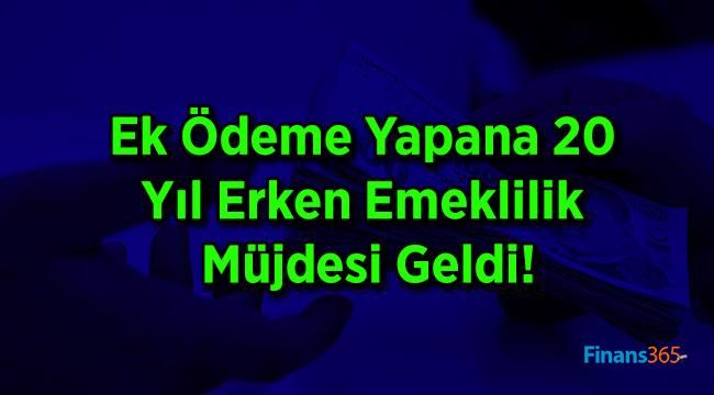 Ek Ödeme Yapana 20 Yıl Erken Emeklilik Müjdesi Geldi!