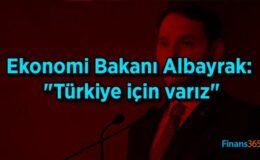 Ekonomi Bakanı Albayrak: “Türkiye İçin Varız”